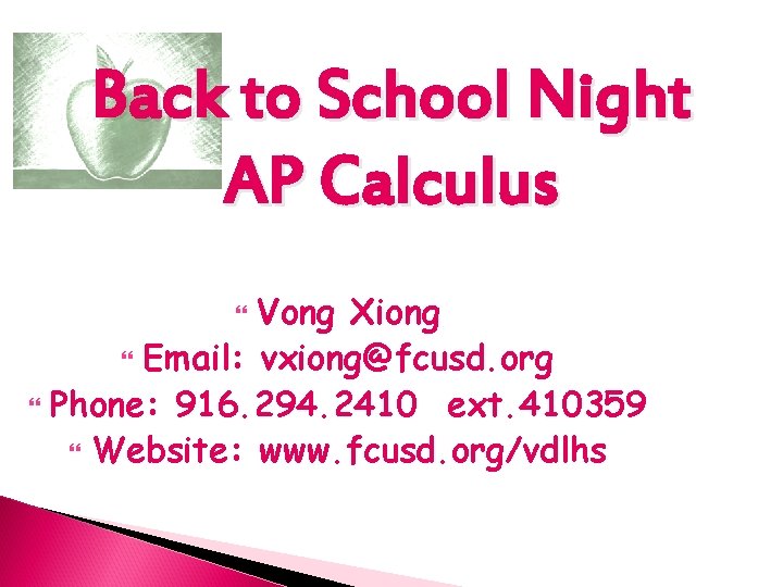 Back to School Night AP Calculus Vong Xiong Email: vxiong@fcusd. org Phone: 916. 294.