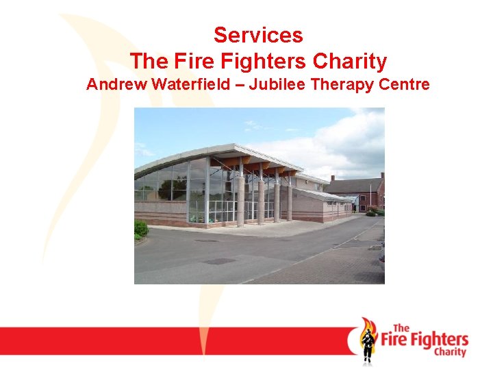 Services The Fire Fighters Charity Andrew Waterfield – Jubilee Therapy Centre 