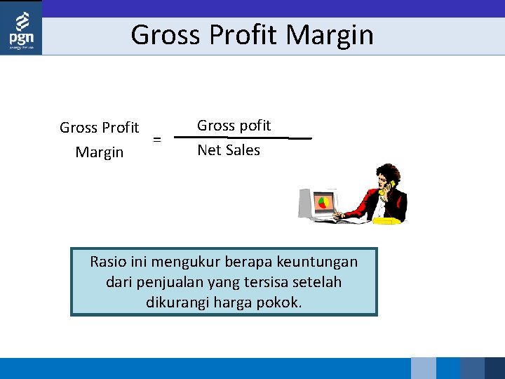 Gross Profit Margin Gross Profit = Margin Gross pofit Net Sales Rasio ini mengukur