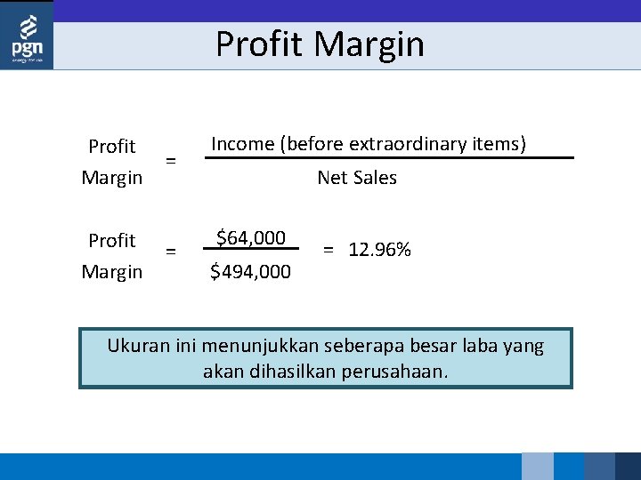 Profit Margin = = Income (before extraordinary items) Net Sales $64, 000 $494, 000