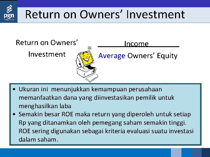 Return on Owners’ Investment Income = Average Owners’ Equity • Ukuran ini menunjukkan kemampuan