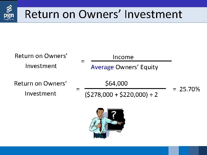 Return on Owners’ Investment Income = Average Owners’ Equity = $64, 000 ($278, 000