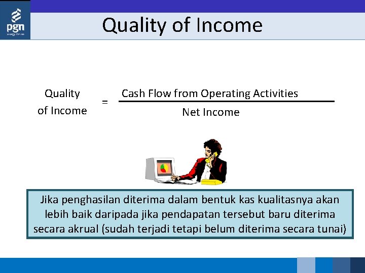 Quality of Income = Cash Flow from Operating Activities Net Income Jika penghasilan diterima