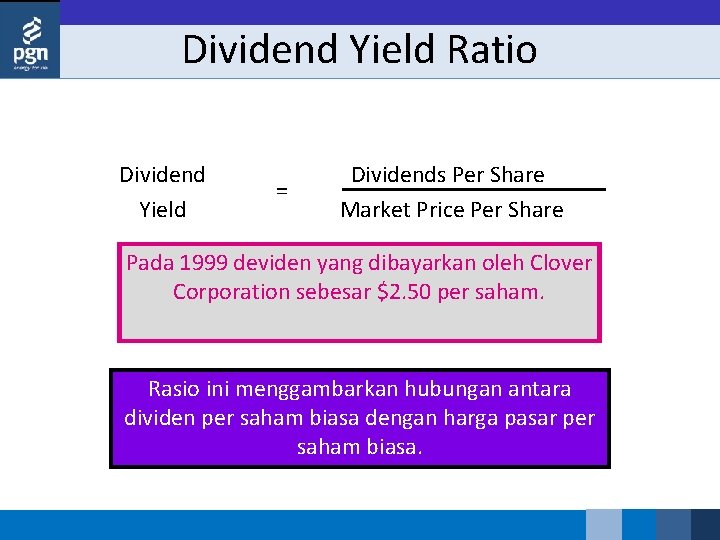 Dividend Yield Ratio Dividend Yield = Dividends Per Share Market Price Per Share Pada