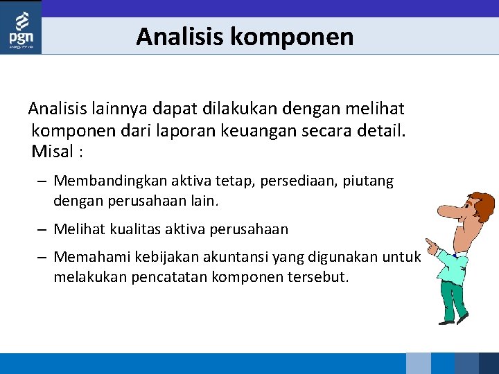 Analisis komponen Analisis lainnya dapat dilakukan dengan melihat komponen dari laporan keuangan secara detail.