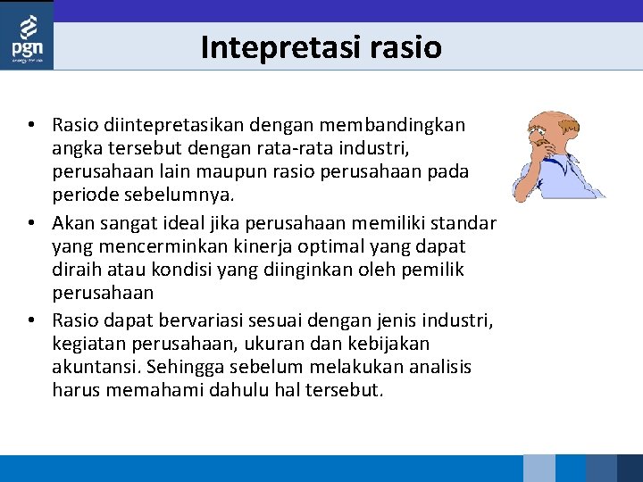 Intepretasi rasio • Rasio diintepretasikan dengan membandingkan angka tersebut dengan rata industri, perusahaan lain