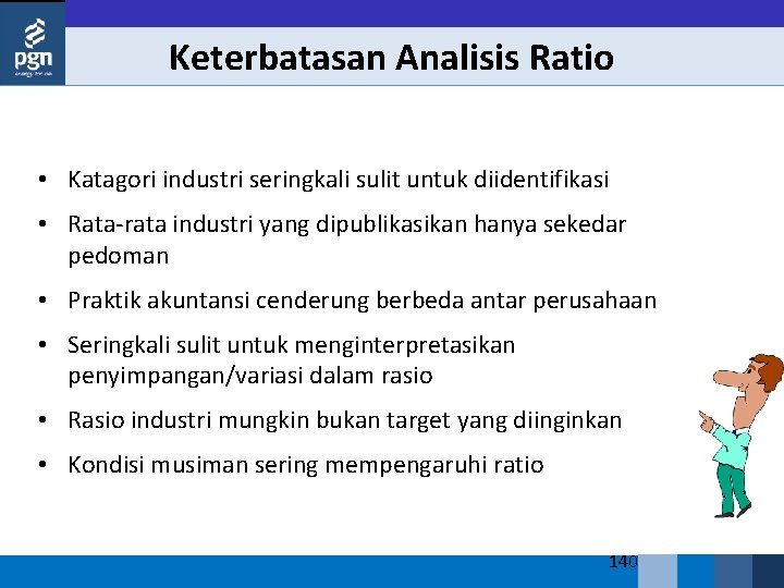 Keterbatasan Analisis Ratio • Katagori industri seringkali sulit untuk diidentifikasi • Rata rata industri