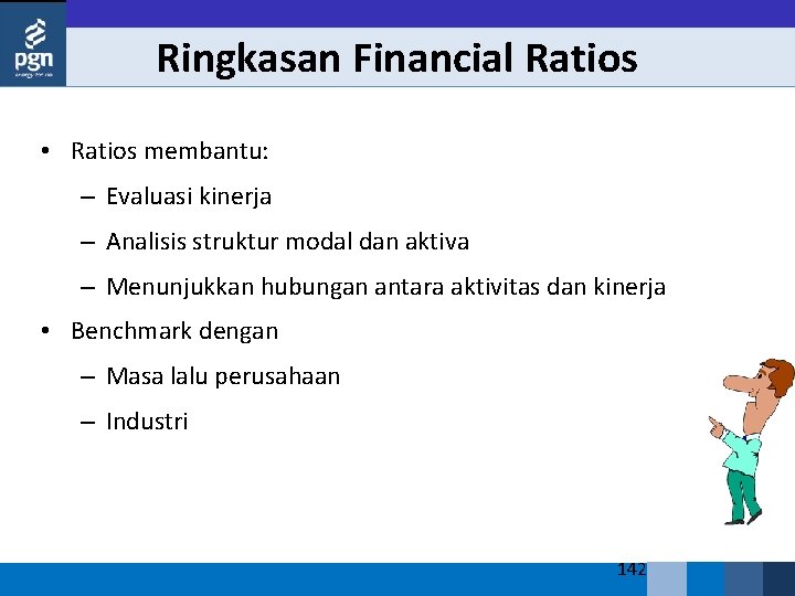 Ringkasan Financial Ratios • Ratios membantu: – Evaluasi kinerja – Analisis struktur modal dan