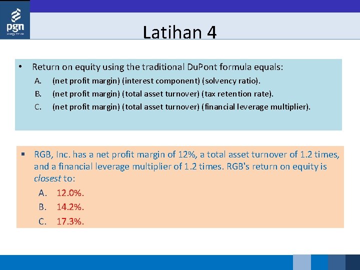 Latihan 4 • Return on equity using the traditional Du. Pont formula equals: A.