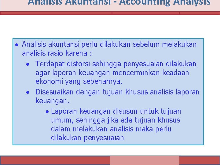 Analisis Akuntansi - Accounting Analysis Analisis akuntansi perlu dilakukan sebelum melakukan analisis rasio karena