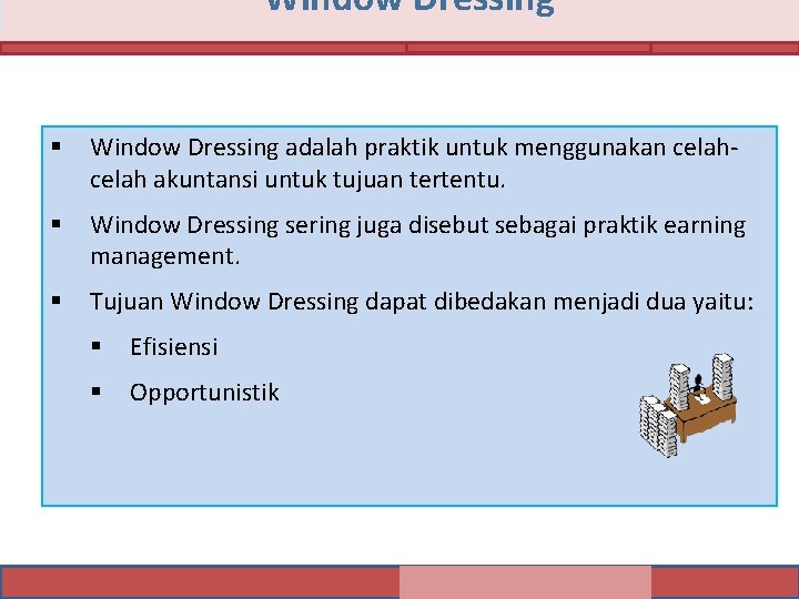 Window Dressing § Window Dressing adalah praktik untuk menggunakan celah akuntansi untuk tujuan tertentu.