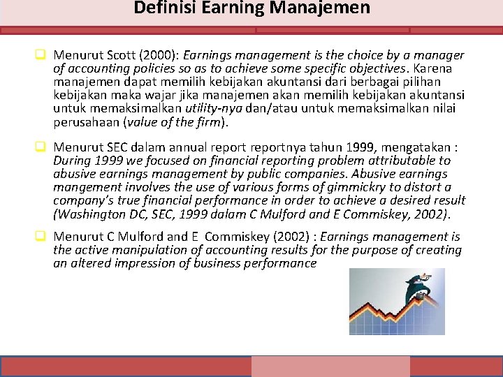 Definisi Earning Manajemen q Menurut Scott (2000): Earnings management is the choice by a