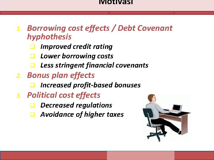 Motivasi 1. Borrowing cost effects / Debt Covenant hyphothesis q q q 2. Bonus