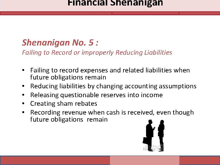 Financial Shenanigan No. 5 : Failing to Record or improperly Reducing Liabilities • Failing