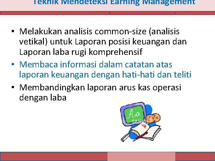 Teknik Mendeteksi Earning Management • Melakukan analisis common size (analisis vetikal) untuk Laporan posisi