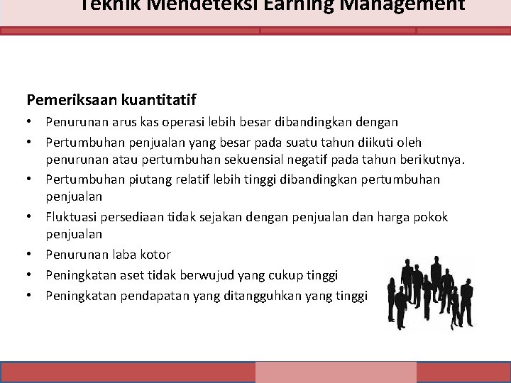 Teknik Mendeteksi Earning Management Pemeriksaan kuantitatif • Penurunan arus kas operasi lebih besar dibandingkan