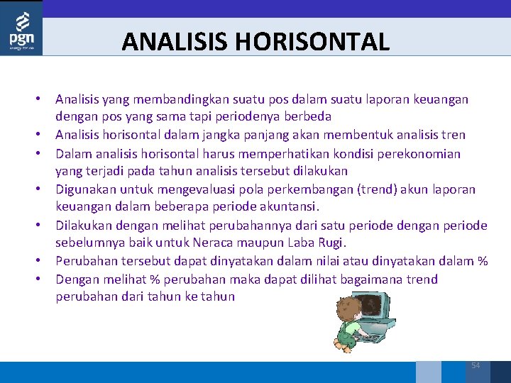 ANALISIS HORISONTAL • • Analisis yang membandingkan suatu pos dalam suatu laporan keuangan dengan