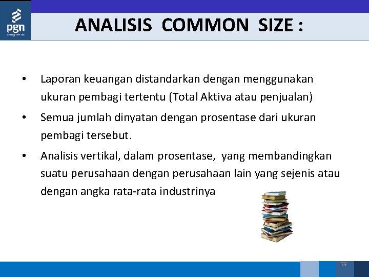 ANALISIS COMMON SIZE : • Laporan keuangan distandarkan dengan menggunakan ukuran pembagi tertentu (Total