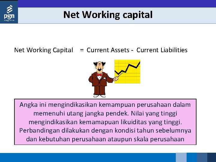 Net Working capital Net Working Capital = Current Assets Current Liabilities Angka ini mengindikasikan