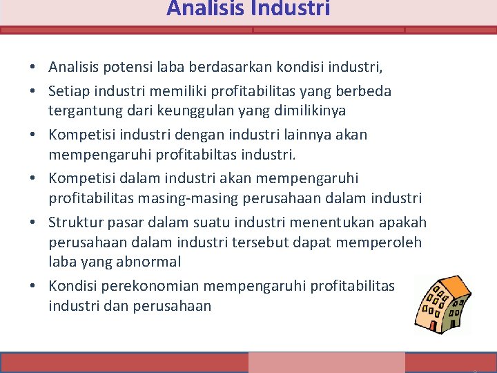 Analisis Industri • Analisis potensi laba berdasarkan kondisi industri, • Setiap industri memiliki profitabilitas