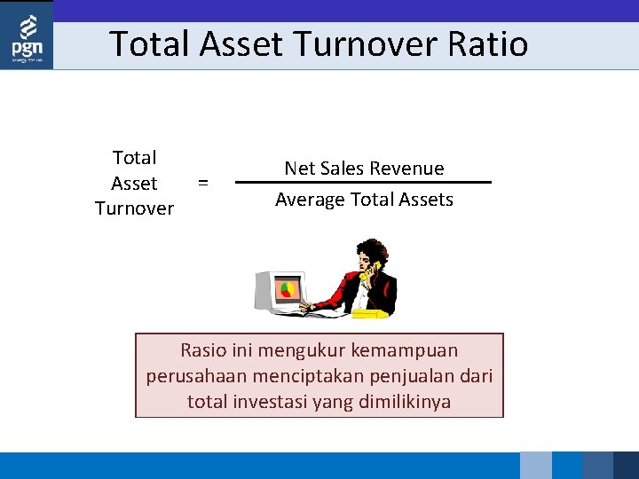 Total Asset Turnover Ratio Total Asset Turnover = Net Sales Revenue Average Total Assets