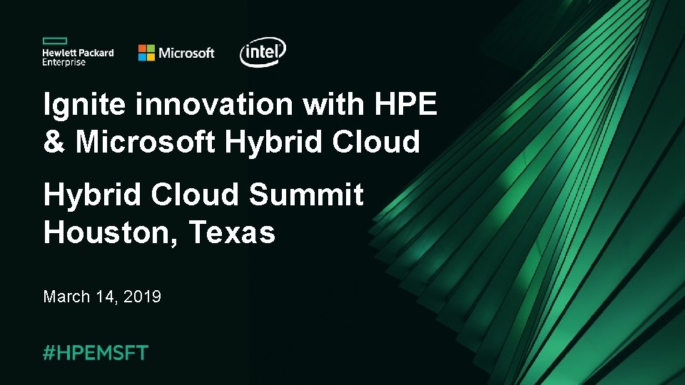 Ignite innovation with HPE & Microsoft Hybrid Cloud Summit Houston, Texas March 14, 2019