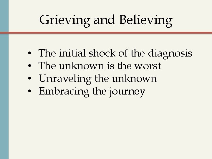 Grieving and Believing • • The initial shock of the diagnosis The unknown is