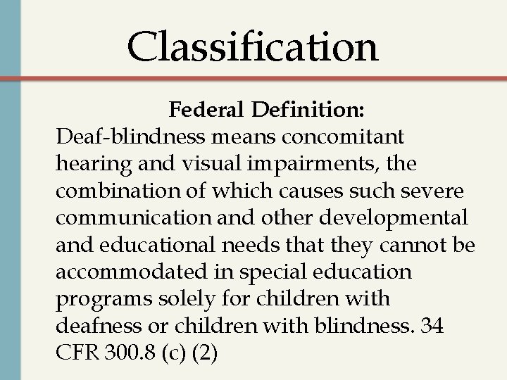 Classification Federal Definition: Deaf-blindness means concomitant hearing and visual impairments, the combination of which