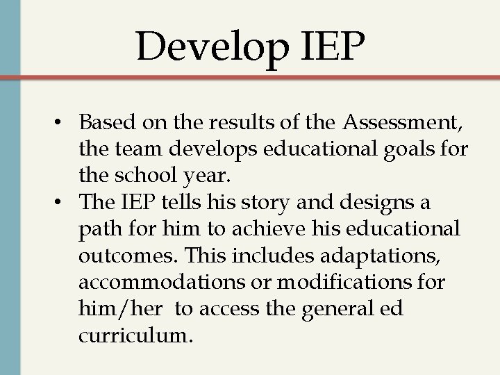 Develop IEP • Based on the results of the Assessment, the team develops educational
