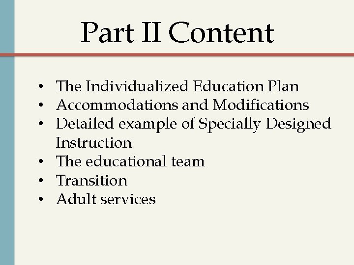 Part II Content • The Individualized Education Plan • Accommodations and Modifications • Detailed