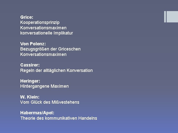 Grice: Kooperationsprinzip Konversationsmaximen konversationelle Implikatur Von Polenz: Bezugsgrößen der Griceschen Konversationsmaximen Cassirer: Regeln der