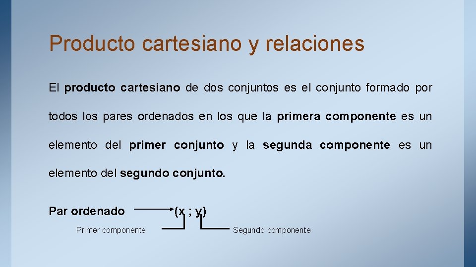 Producto cartesiano y relaciones El producto cartesiano de dos conjuntos es el conjunto formado