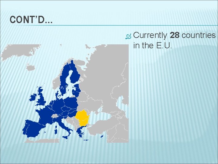 CONT’D… Currently 28 countries in the E. U. 