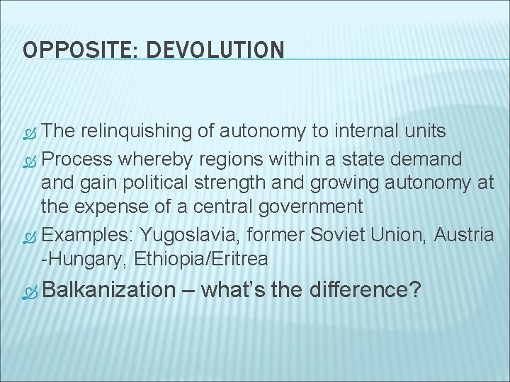 OPPOSITE: DEVOLUTION The relinquishing of autonomy to internal units Process whereby regions within a