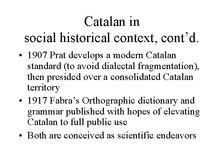 Catalan in social historical context, cont’d. • 1907 Prat develops a modern Catalan standard