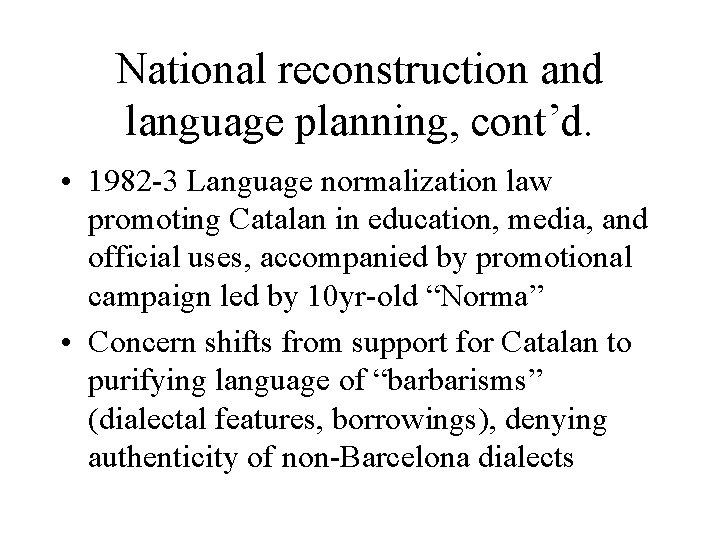 National reconstruction and language planning, cont’d. • 1982 -3 Language normalization law promoting Catalan