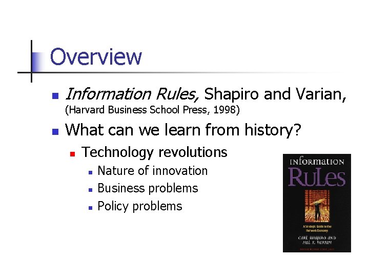 Overview n Information Rules, Shapiro and Varian, (Harvard Business School Press, 1998) n What