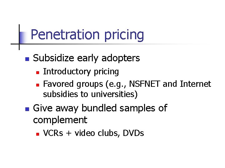 Penetration pricing n Subsidize early adopters n n n Introductory pricing Favored groups (e.