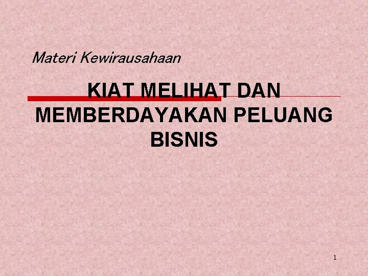 Materi Kewirausahaan KIAT MELIHAT DAN MEMBERDAYAKAN PELUANG BISNIS 1 