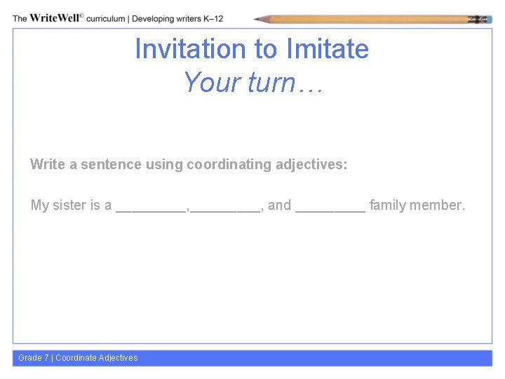 Invitation to Imitate Your turn… Write a sentence using coordinating adjectives: My sister is