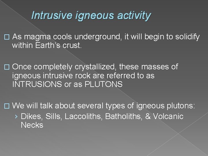 Intrusive igneous activity � As magma cools underground, it will begin to solidify within