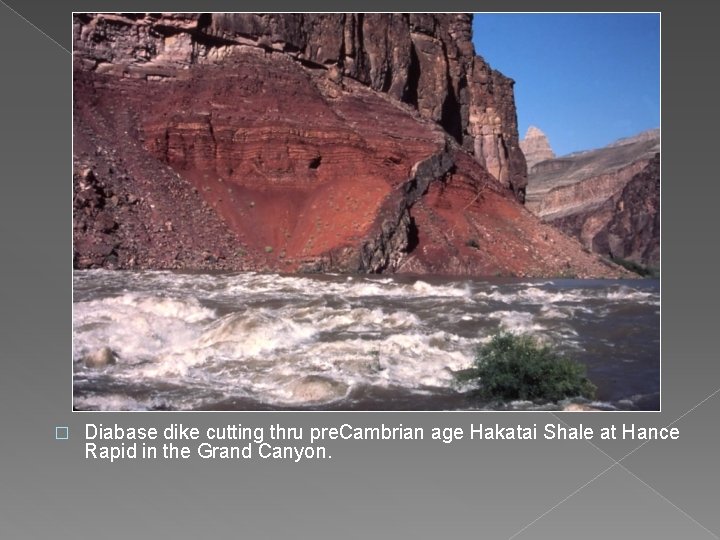 � Diabase dike cutting thru pre. Cambrian age Hakatai Shale at Hance Rapid in
