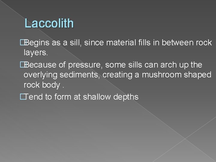 Laccolith �Begins as a sill, since material fills in between rock layers. �Because of