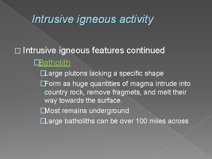 Intrusive igneous activity � Intrusive igneous features continued �Batholith �Large plutons lacking a specific