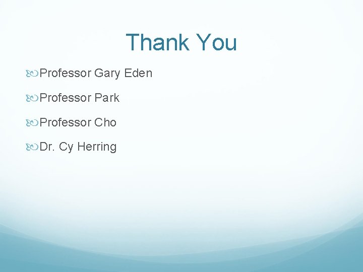 Thank You Professor Gary Eden Professor Park Professor Cho Dr. Cy Herring 