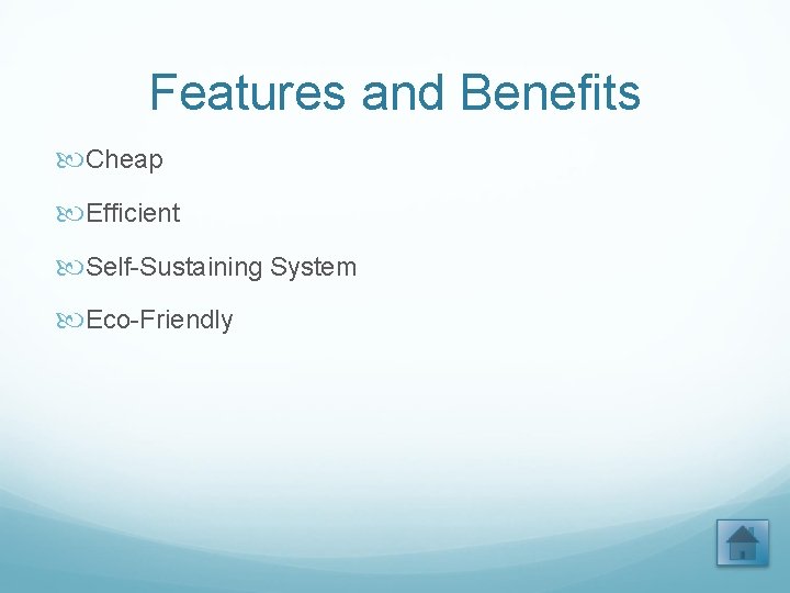 Features and Benefits Cheap Efficient Self-Sustaining System Eco-Friendly 