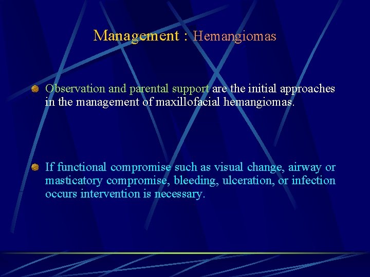 Management : Hemangiomas Observation and parental support are the initial approaches in the management