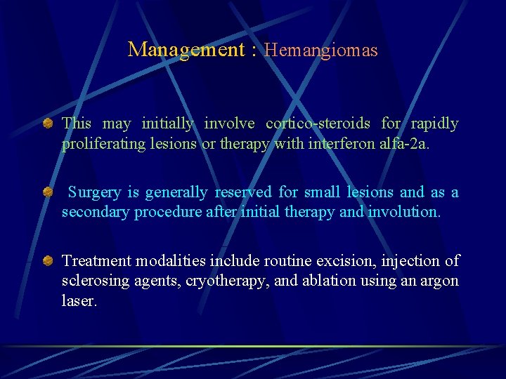 Management : Hemangiomas This may initially involve cortico-steroids for rapidly proliferating lesions or therapy