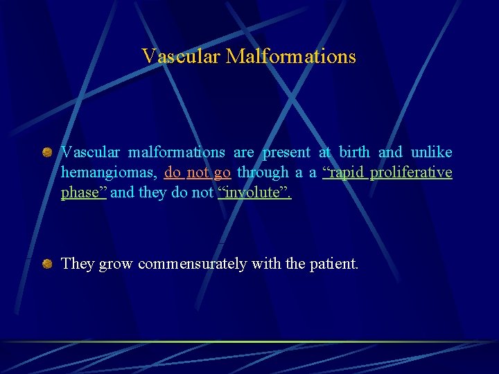 Vascular Malformations Vascular malformations are present at birth and unlike hemangiomas, do not go