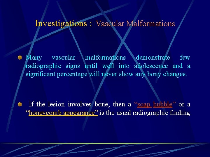 Investigations : Vascular Malformations Many vascular malformations demonstrate few radiographic signs until well into